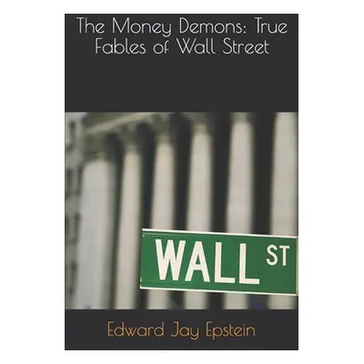 "The Money Demons: True Fables of Wall Street" - "" ("Epstein Edward Jay")(Paperback)