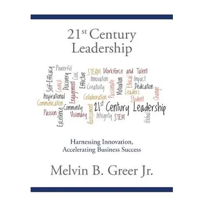 "21st Century Leadership: Harnessing Innovation, Accelerating Business Success" - "" ("Greer Mel