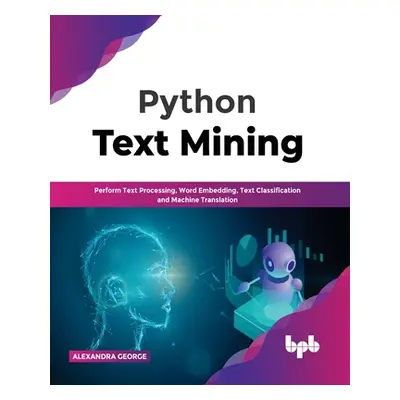 "Python Text Mining: Perform Text Processing, Word Embedding, Text Classification and Machine Tr