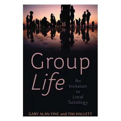 "Group Life: An Invitation to Local Sociology" - "" ("Fine Gary Alan")(Paperback)