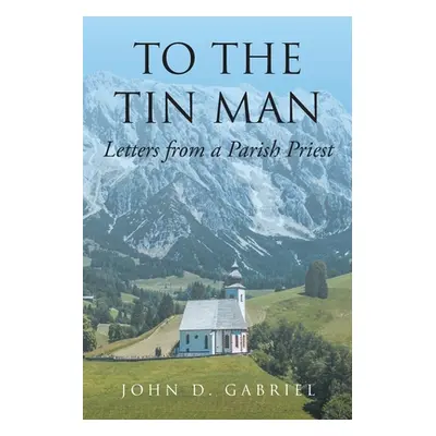 "To the Tin Man: Letters from a Parish Priest" - "" ("Gabriel John D.")(Paperback)