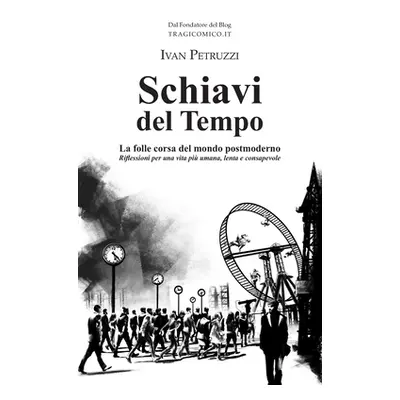 "Schiavi del Tempo: La folle corsa del mondo postmoderno. Riflessioni per una vita pi umana, len