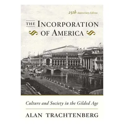 "The Incorporation of America: Culture and Society in the Gilded Age" - "" ("Trachtenberg Alan")