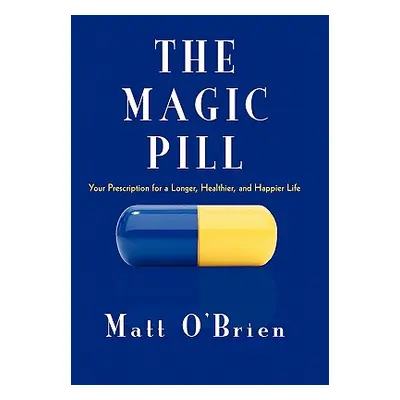 "The Magic Pill: Your Prescription for a Longer, Healthier, and Happier Life" - "" ("O'Brien Mat