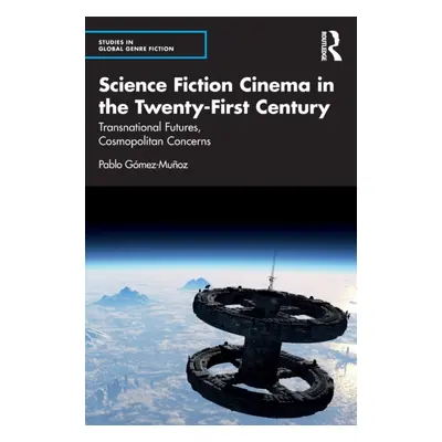 "Science Fiction Cinema in the Twenty-First Century: Transnational Futures, Cosmopolitan Concern