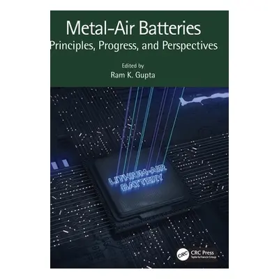 "Metal-Air Batteries: Principles, Progress, and Perspectives" - "" ("Gupta Ram K.")(Pevná vazba)