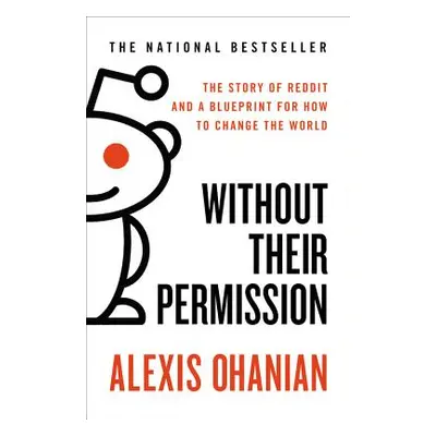 "Without Their Permission: The Story of Reddit and a Blueprint for How to Change the World" - ""