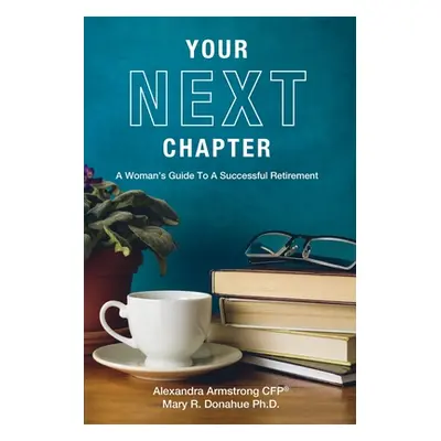 "Your Next Chapter: A Woman's Guide to a Successful Retirement" - "" ("Armstrong Alexandra")(Pap