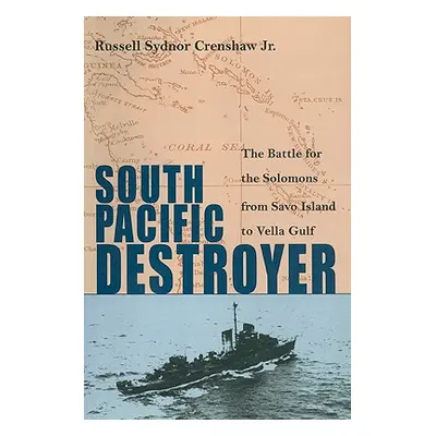 "South Pacific Destroyer: The Battle for the Solomons from Savo Island to Vella Gulf" - "" ("Cre