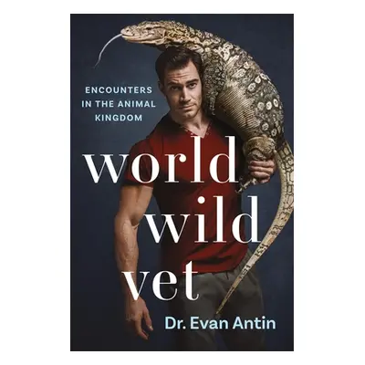 "World Wild Vet: Encounters in the Animal Kingdom" - "" ("Antin Evan")(Paperback)