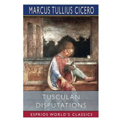 "Tusculan Disputations (Esprios Classics)" - "" ("Cicero Marcus Tullius")(Paperback)