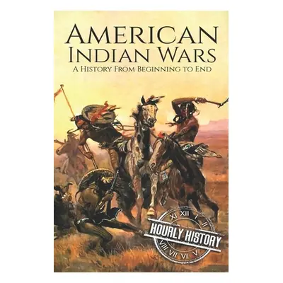 "American Indian Wars: A History From Beginning to End" - "" ("History Hourly")(Paperback)