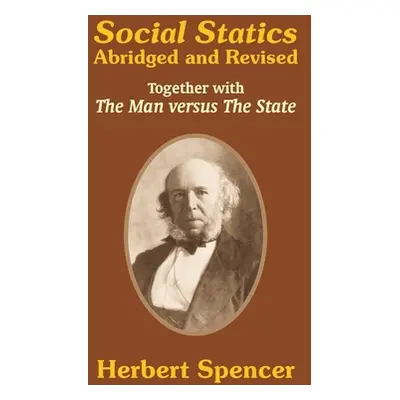 "Social Statics: Abridged and Revised and The Man versus The State" - "" ("Spencer Herbert")(Pap