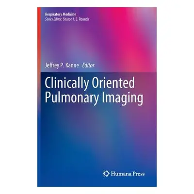 "Clinically Oriented Pulmonary Imaging" - "" ("Kanne Jeffrey P.")(Pevná vazba)