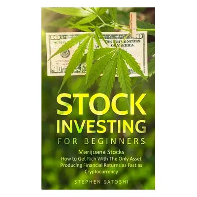 "Stock Investing for Beginners: Marijuana Stocks - How to Get Rich With The Only Asset Producing