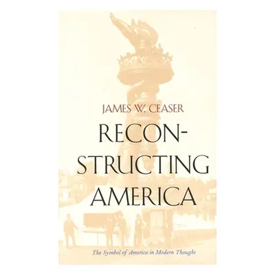 "Reconstructing America: The Symbol of America in Modern Thought" - "" ("Ceaser James W.")(Paper