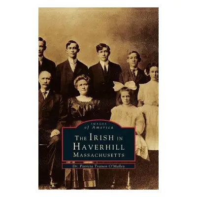 "Irish in Haverhill, Massachusetts" - "" ("O'Malley Patricia Trainor")(Pevná vazba)