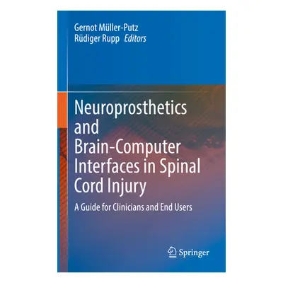 "Neuroprosthetics and Brain-Computer Interfaces in Spinal Cord Injury: A Guide for Clinicians an