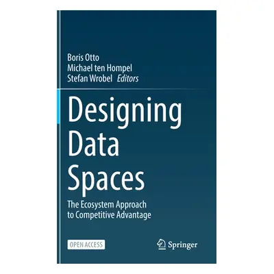 "Designing Data Spaces: The Ecosystem Approach to Competitive Advantage" - "" ("Otto Boris")(Pev