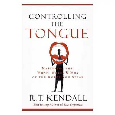 "Controlling the Tongue: Mastering the What, When, and Why of the Words You Speak" - "" ("Kendal