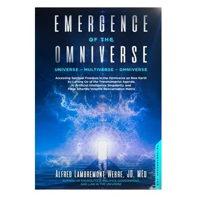 "Emergence of the Omniverse: Universe - Multiverse - Omniverse" - "" ("Webre Alfred Lambremont")