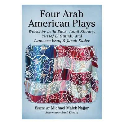 "Four Arab American Plays: Works by Leila Buck, Jamil Khoury, Yussef El Guindi, and Lameece Issa