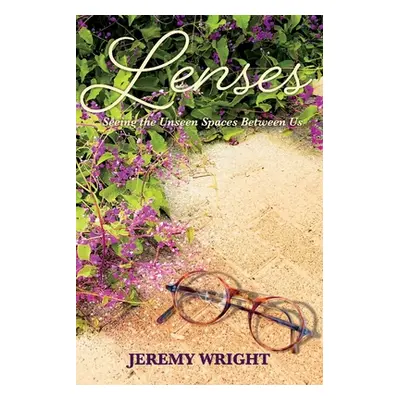 "Lenses: Seeing the Unseen Spaces Between Us" - "" ("Wright Jeremy")(Paperback)