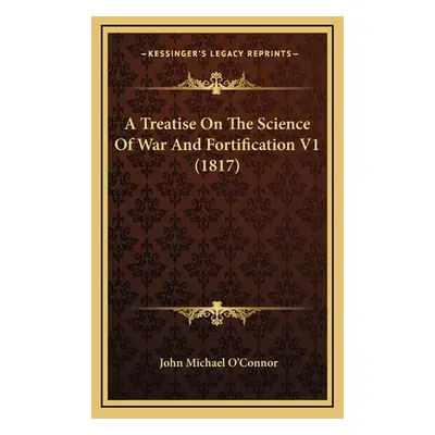 "A Treatise On The Science Of War And Fortification V1 (1817)" - "" ("O'Connor John Michael")(Pe