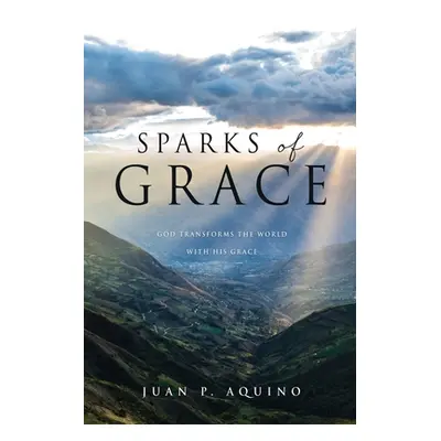 "Sparks of Grace: God transforms the world with His grace" - "" ("Aquino Juan P.")(Paperback)