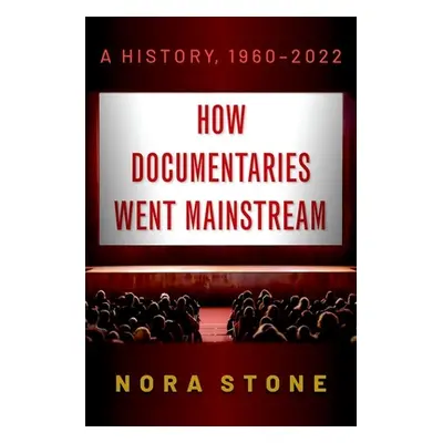 "How Documentaries Went Mainstream: A History, 1960-2022" - "" ("Stone Nora")(Paperback)