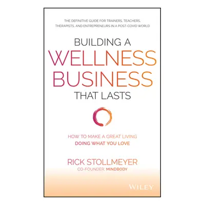 "Building a Wellness Business That Lasts: How to Make a Great Living Doing What You Love" - "" (