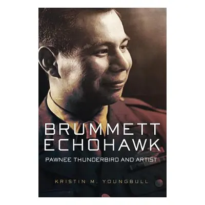 "Brummett Echohawk: Pawnee Thunderbird and Artist" - "" ("Youngbull Kristin M.")(Pevná vazba)