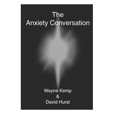 "The Anxiety Conversation: How to live the life you were meant to live - and become the person y