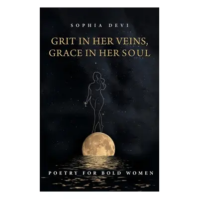 "Grit in Her Veins, Grace in Her Soul: Poetry for Bold Women" - "" ("Devi Sophia")(Paperback)