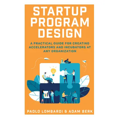 "Startup Program Design: A Practical Guide for Creating Accelerators and Incubators at Any Organ