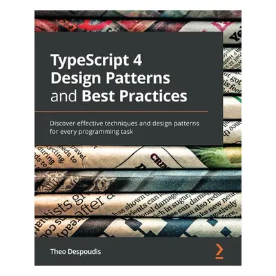 "TypeScript 4 Design Patterns and Best Practices: Discover effective techniques and design patte