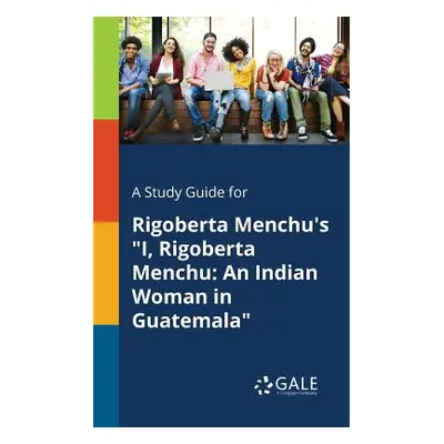 "A Study Guide for Rigoberta Menchu's I, Rigoberta Menchu: An Indian Woman in Guatemala" - "" ("