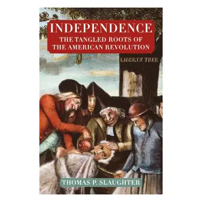 "Independence: The Tangled Roots of the American Revolution" - "" ("Slaughter Thomas P.")(Paperb