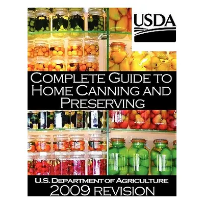 "Complete Guide to Home Canning and Preserving (2009 Revision)" - "" ("U. S. Dept of Agriculture