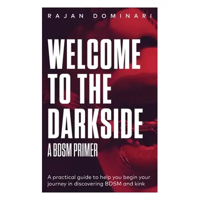 "Welcome to the Darkside: A BDSM Primer" - "" ("Dominari Rajan")(Paperback)