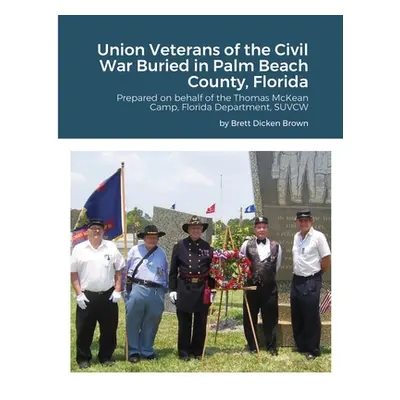 "Union Veterans of the Civil War Buried in Palm Beach County, Florida: Prepared on behalf of the