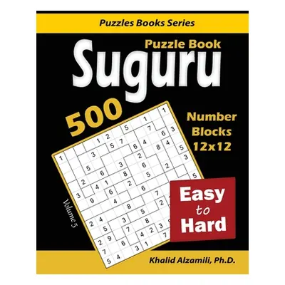 "Suguru Puzzle Book: 500 Easy to Hard: (12x12) Number Blocks Puzzles" - "" ("Alzamili Khalid")(P