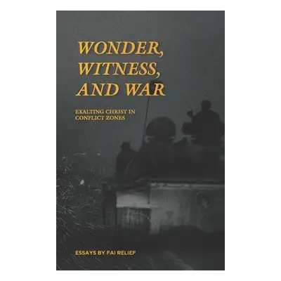 "Wonder, Witness, and War: Exalting Christ in Conflict Zones" - "" ("Thomas Dalton")(Paperback)