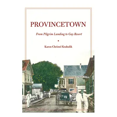 "Provincetown: From Pilgrim Landing to Gay Resort" - "" ("Krahulik Karen Christel")(Pevná vazba)