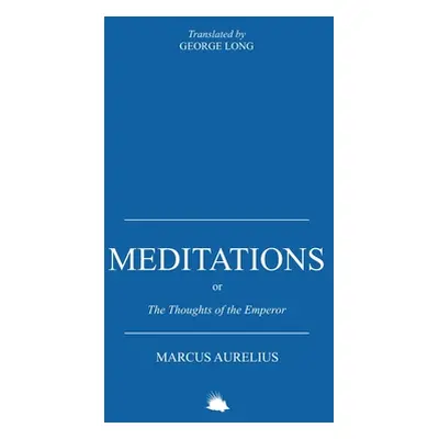 "Meditations: Or the Thoughts of the Emperor Marcus Aurelius Antoninus" - "" ("Aurelius Marcus")