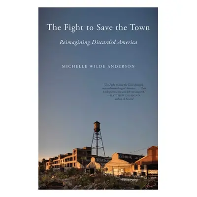 "The Fight to Save the Town: Reimagining Discarded America" - "" ("Wilde Anderson Michelle")(Pap