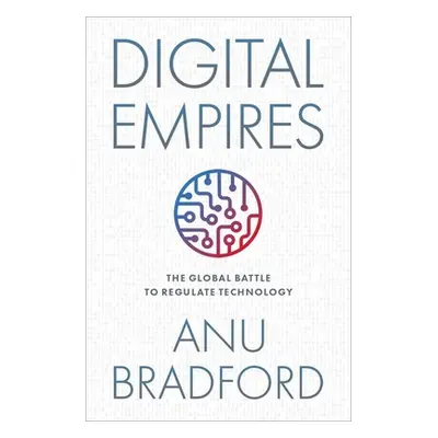 "Digital Empires: The Global Battle to Regulate Technology" - "" ("Bradford Anu")(Pevná vazba)