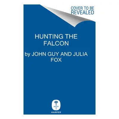 "Hunting the Falcon: Henry VIII, Anne Boleyn, and the Marriage That Shook Europe" - "" ("Guy Joh