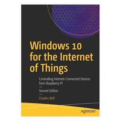 "Windows 10 for the Internet of Things: Controlling Internet-Connected Devices from Raspberry Pi