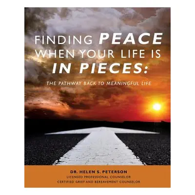 "Finding Peace When Your Life is in Pieces" - "" ("Counselor Helen S. Peterson License")(Paperba